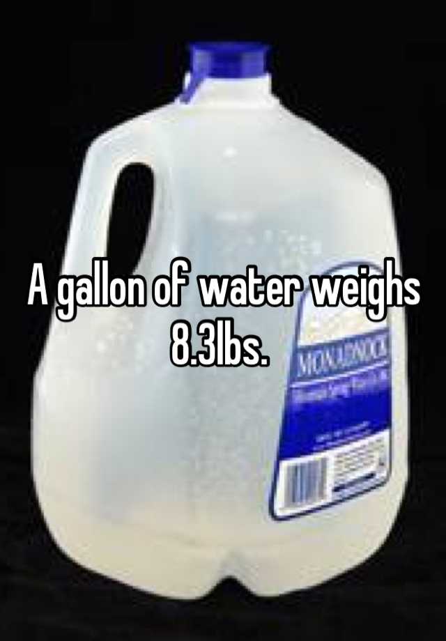 A Gallon Of Water Weighs 8 3lbs   04e96fa0c797ea919402e11af19b01f62bee92 