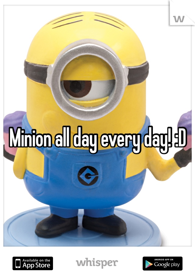 Minion all day every day! :D