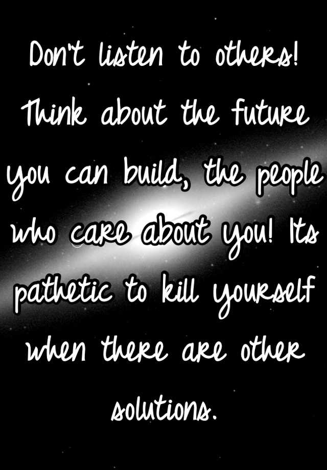 don-t-listen-to-others-think-about-the-future-you-can-build-the