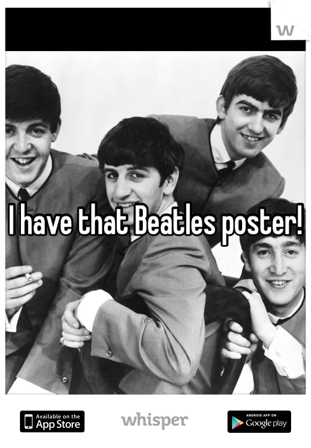 I have that Beatles poster!
