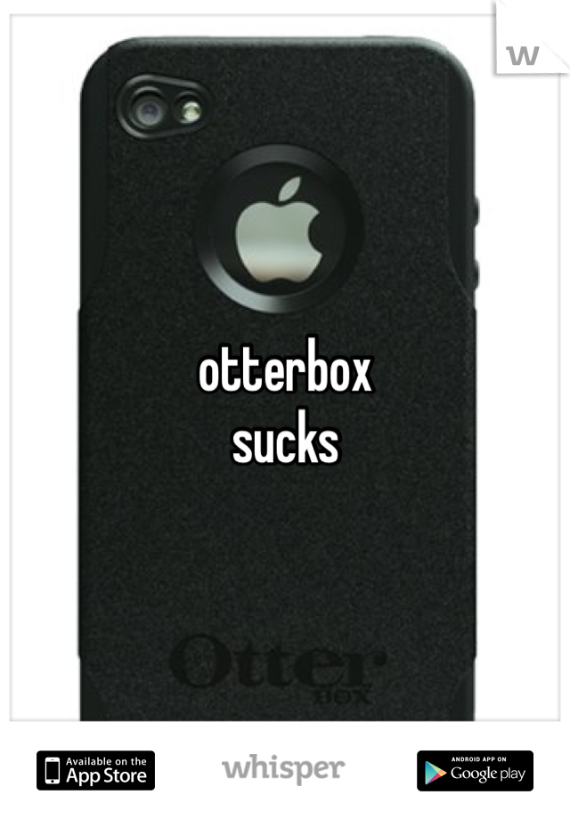 otterbox
sucks