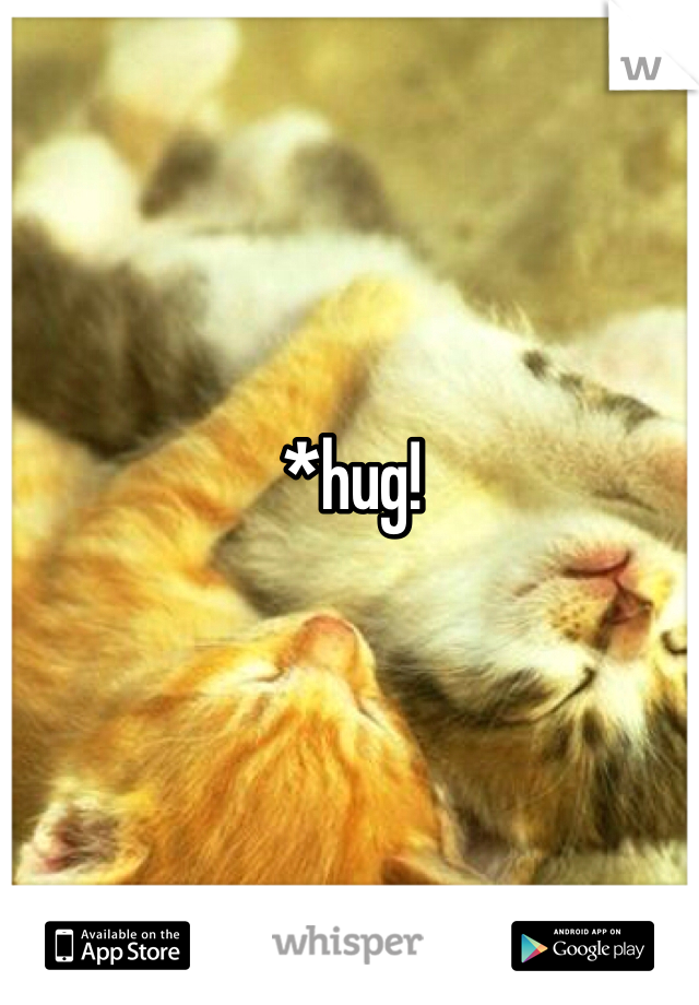*hug!