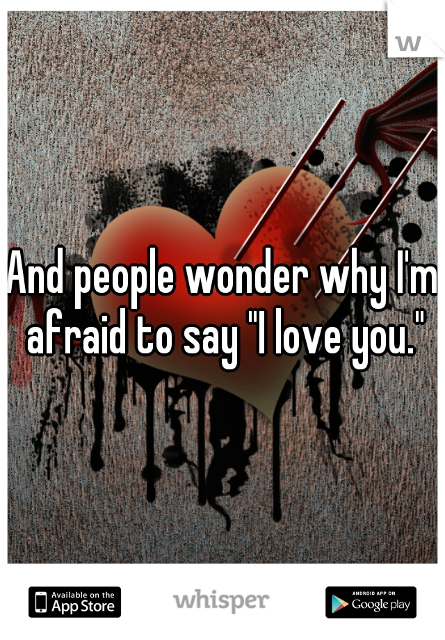 And people wonder why I'm afraid to say "I love you."