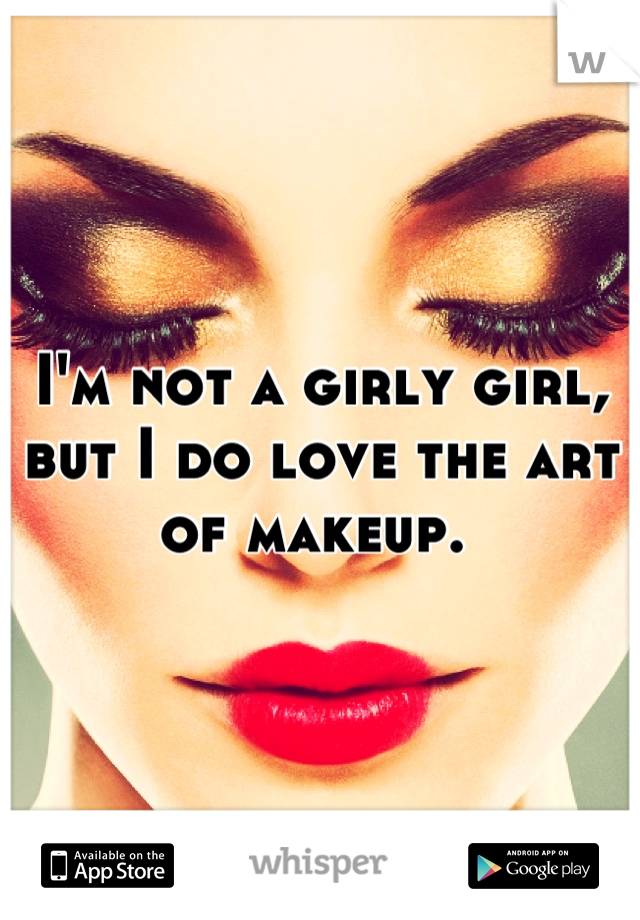 I'm not a girly girl, but I do love the art of makeup. 