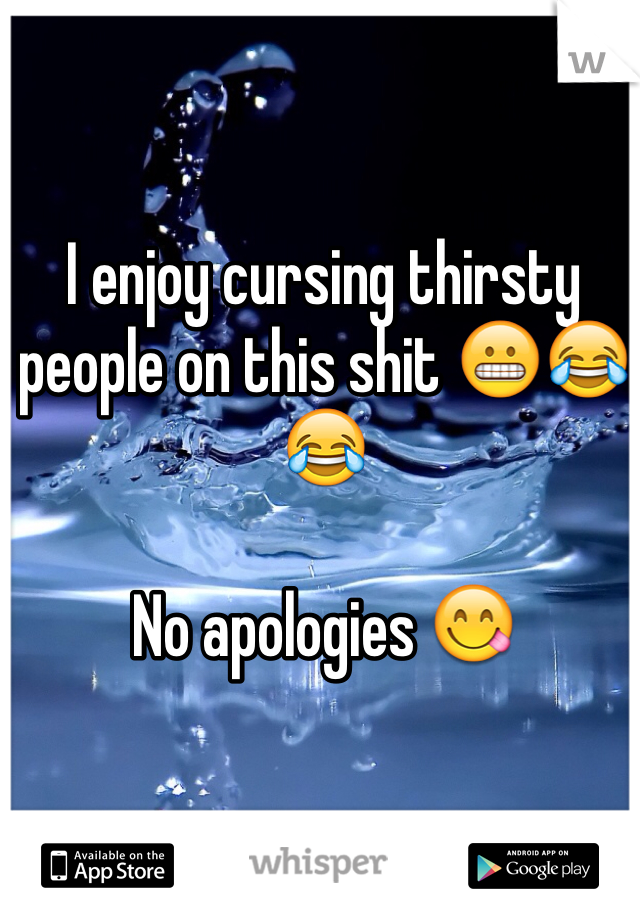 I enjoy cursing thirsty people on this shit ðŸ˜¬ðŸ˜‚ðŸ˜‚ 

No apologies ðŸ˜‹