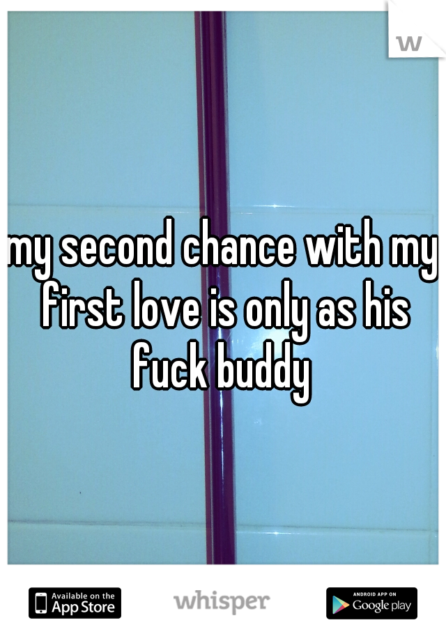 my second chance with my first love is only as his fuck buddy 