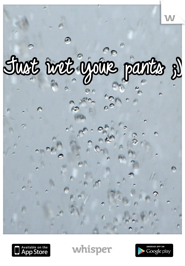 Just wet your pants ;)