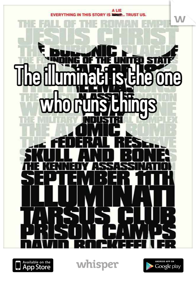 The illuminati is the one who runs things