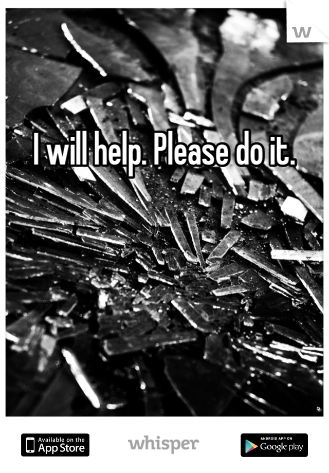 I will help. Please do it.
