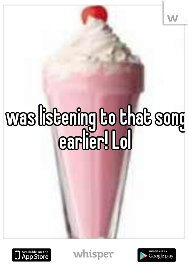 I was listening to that song earlier! Lol