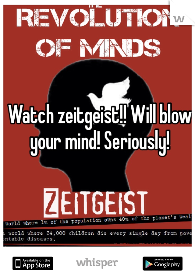 Watch zeitgeist!! Will blow your mind! Seriously!