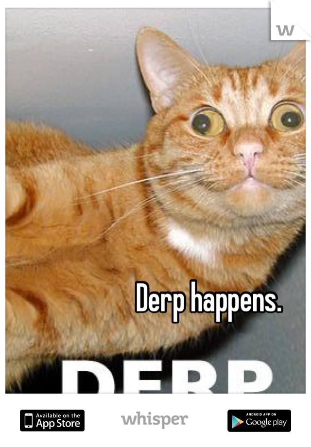 Derp happens.