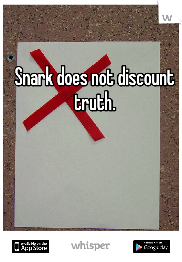 Snark does not discount truth. 