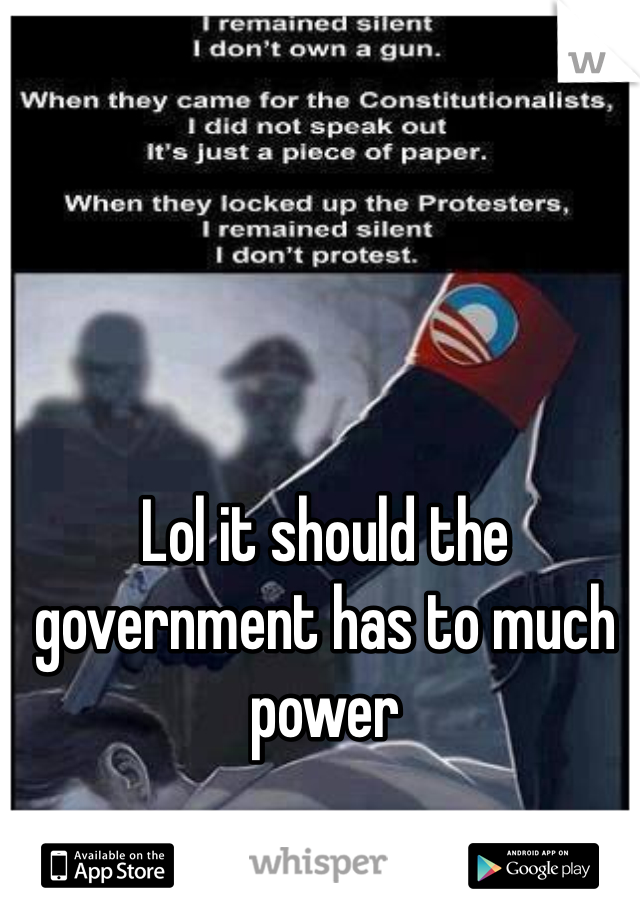 Lol it should the government has to much power 