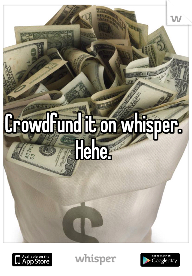 Crowdfund it on whisper. Hehe. 