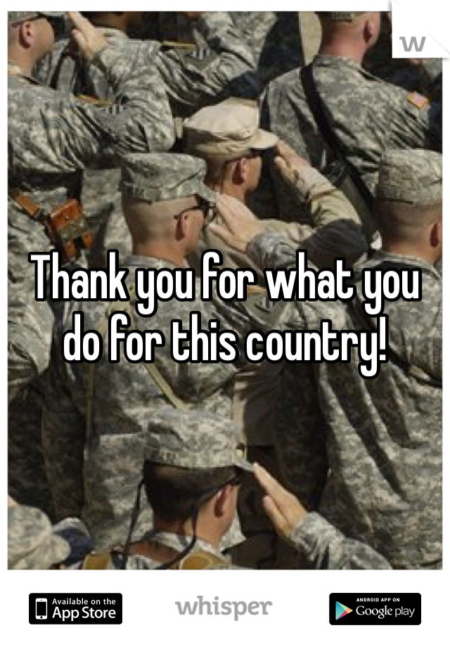 Thank you for what you do for this country! 