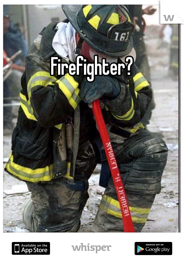 Firefighter?