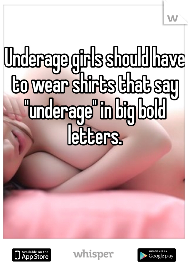 Underage girls should have to wear shirts that say "underage" in big bold letters. 