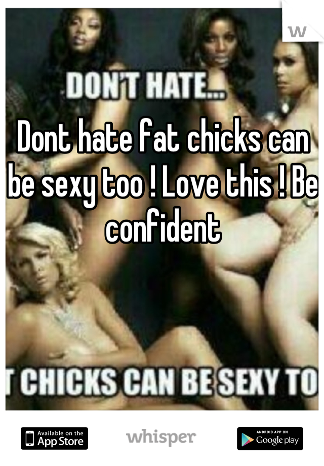 Dont hate fat chicks can be sexy too ! Love this ! Be confident