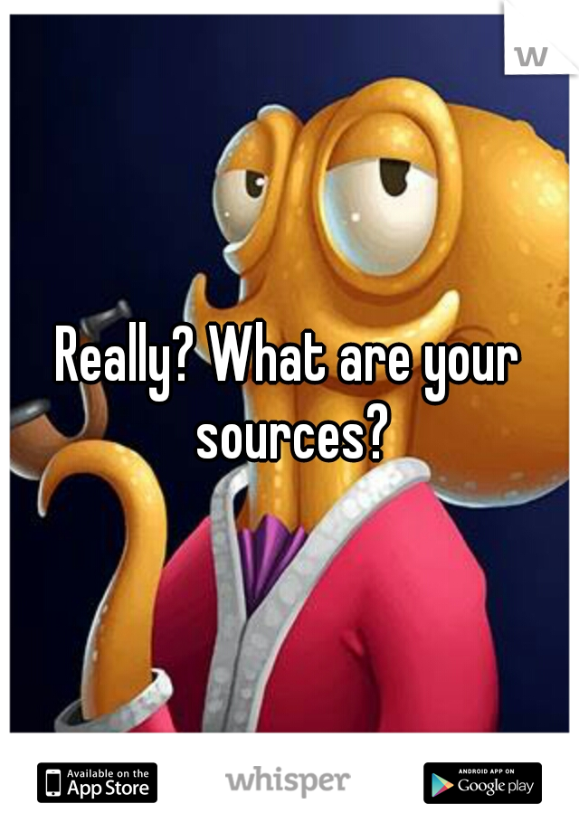 Really? What are your sources?