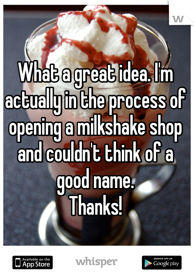 What a great idea. I'm actually in the process of opening a milkshake shop and couldn't think of a good name. 
Thanks!