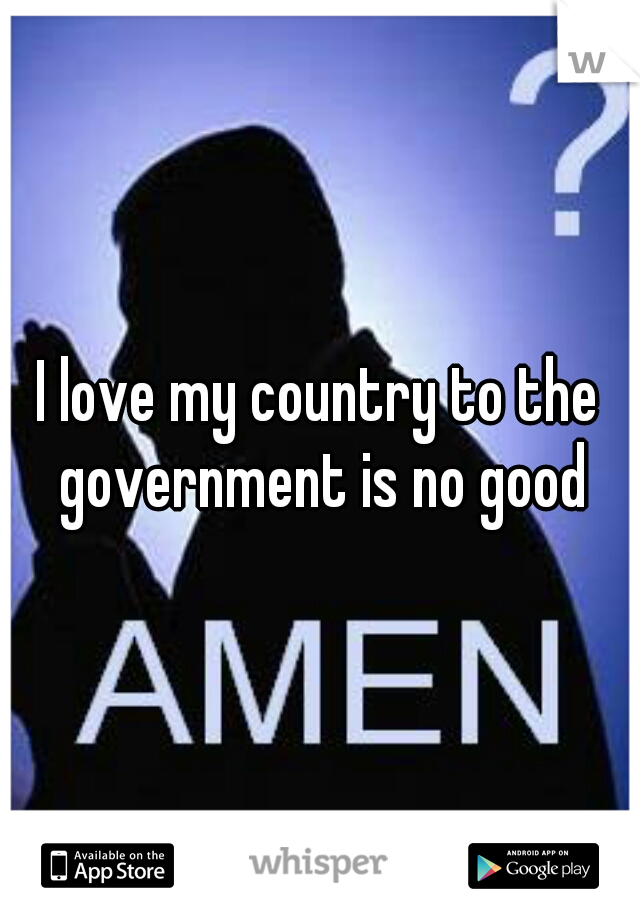 I love my country to the government is no good