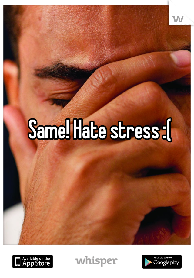 Same! Hate stress :(