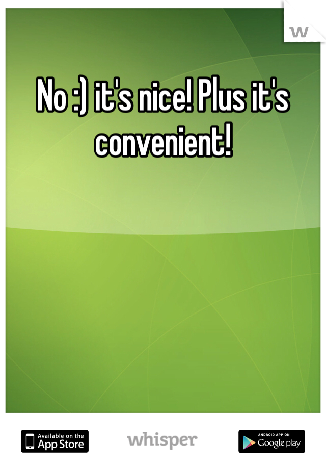 No :) it's nice! Plus it's convenient! 