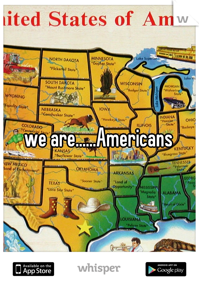 we are......Americans