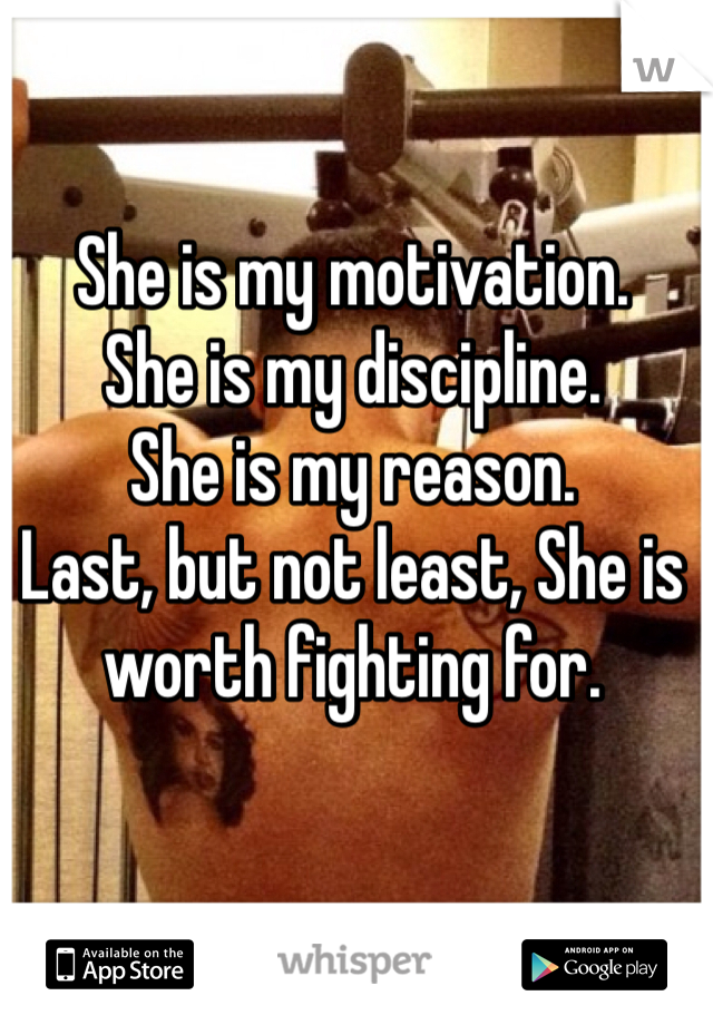 she-is-my-motivation-she-is-my-discipline-she-is-my-reason-last-but