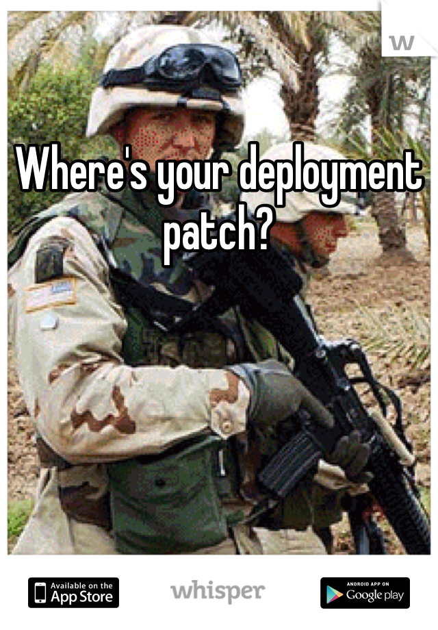 Where's your deployment patch?