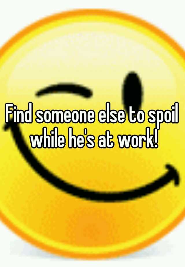 find-someone-else-to-spoil-while-he-s-at-work