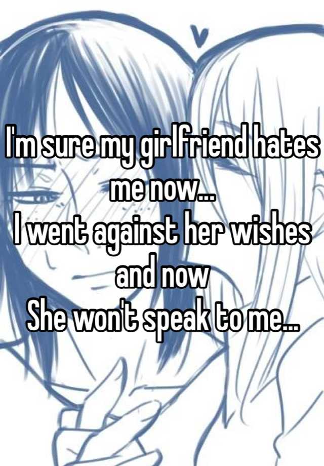 i-m-sure-my-girlfriend-hates-me-now-i-went-against-her-wishes-and