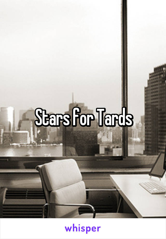 Stars for Tards