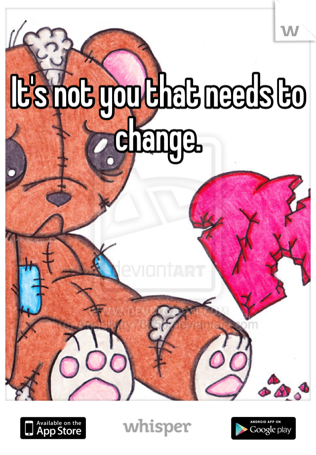 It's not you that needs to change.