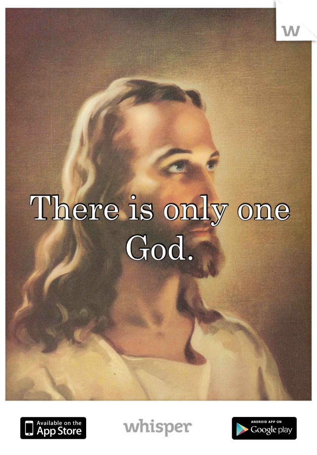 There is only one God.