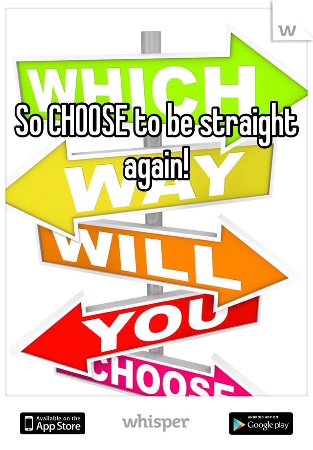 So CHOOSE to be straight again!