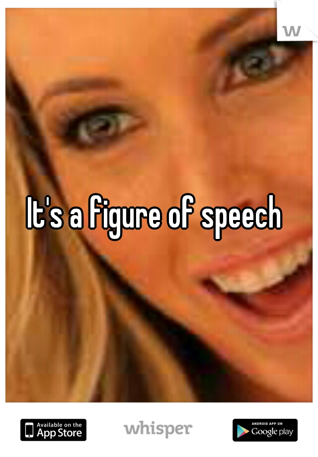 It's a figure of speech 