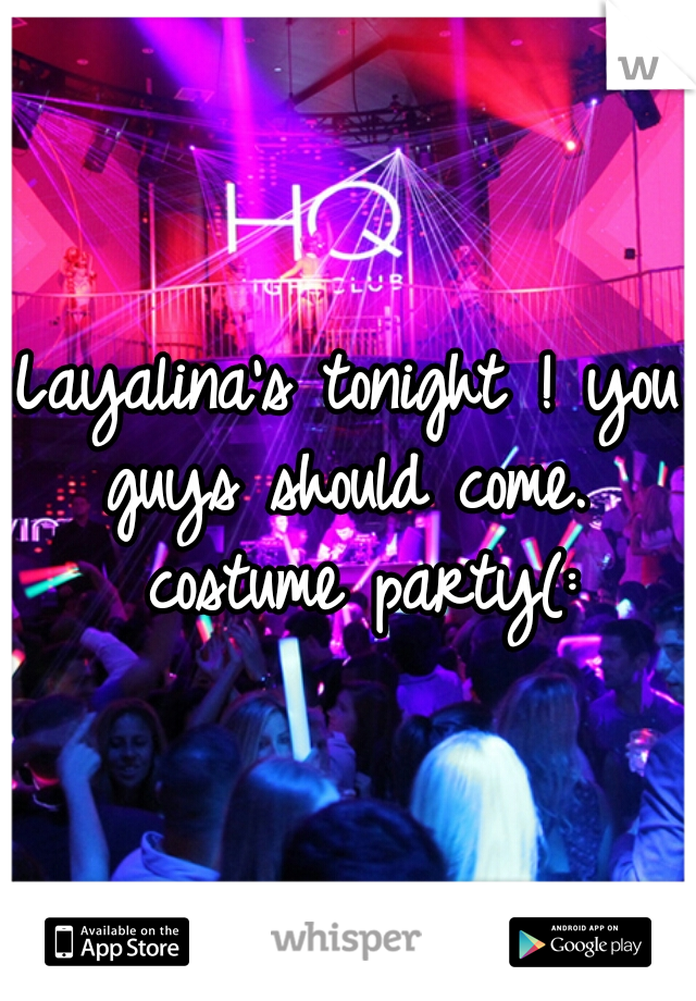 Layalina's tonight ! you guys should come.  costume party(: