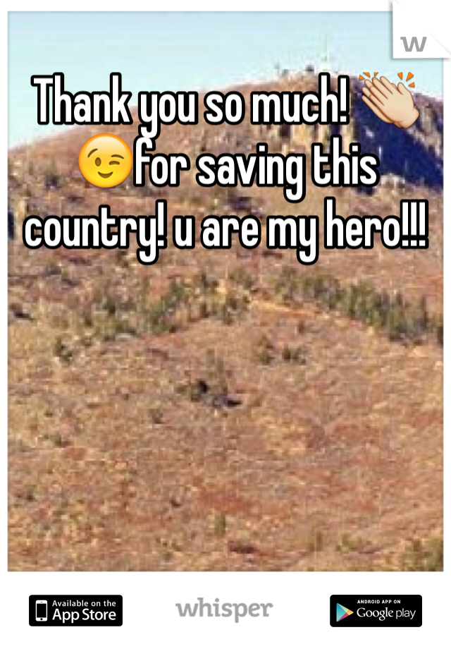 Thank you so much! 👏😉for saving this country! u are my hero!!!