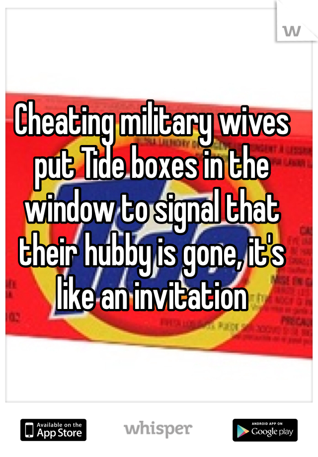 Cheating military wives put Tide boxes in the window to signal that their hubby is gone, it's like an invitation