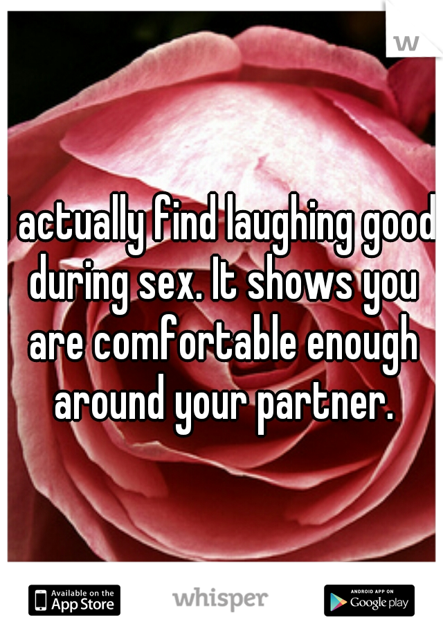 I actually find laughing good during sex. It shows you are comfortable enough around your partner.