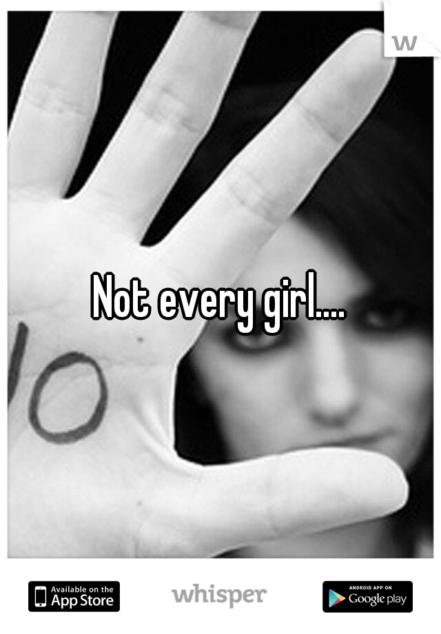 Not every girl....