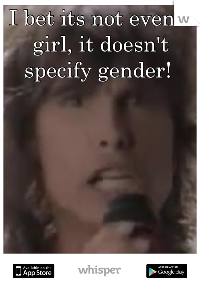 I bet its not even a girl, it doesn't specify gender! 