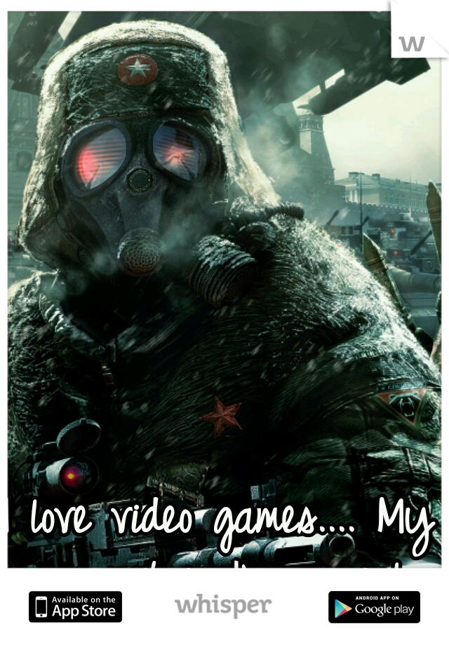 I love video games.... My secret is I'm a girl