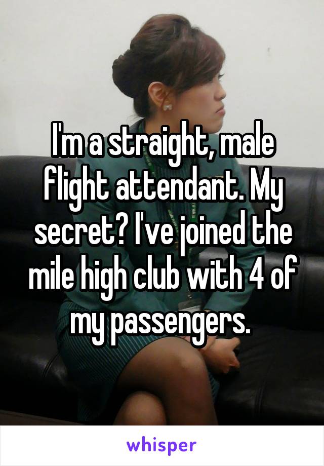 I'm a straight, male flight attendant. My secret? I've joined the mile high club with 4 of my passengers. 