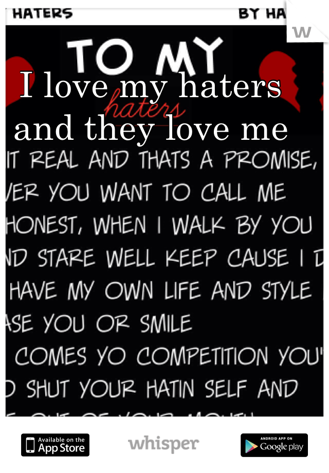 I love my haters and they love me
