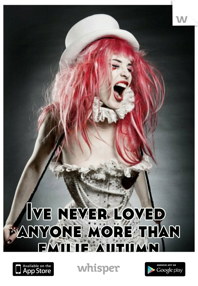 Ive never loved anyone more than emilie autumn
