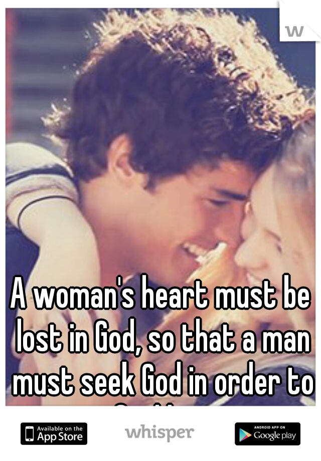 A woman's heart must be lost in God, so that a man must seek God in order to find her.