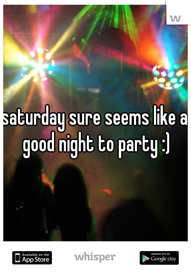 saturday sure seems like a good night to party :)